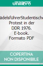 RädelsführerStudentischer Protest in der DDR 1976. E-book. Formato PDF ebook di Jochen Voit