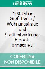 100 Jahre Groß-Berlin / Wohnungsfrage und Stadtentwicklung. E-book. Formato PDF ebook