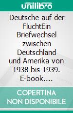 Deutsche auf der FluchtEin Briefwechsel zwischen Deutschland und Amerika von 1938 bis 1939. E-book. Formato PDF ebook di Francis W. Hoeber