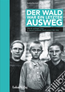 Der Wald war ein letzter AuswegHilfe für verfolgte Juden im deutsch besetzten Weißrussland 1941–1944. E-book. Formato PDF ebook di Katrin Reichelt