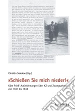 »Schießen Sie mich nieder!«Käte Frieß’ Aufzeichungen über KZ und Zwangsarbeit von 1941 bis 1945. E-book. Formato PDF ebook