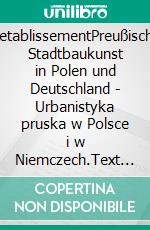 RetablissementPreußische Stadtbaukunst in Polen und Deutschland - Urbanistyka pruska w Polsce i w Niemczech.Text in deutscher und polnischer Sprache. E-book. Formato PDF ebook