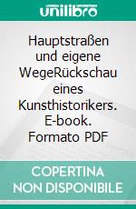 Hauptstraßen und eigene WegeRückschau eines Kunsthistorikers. E-book. Formato PDF ebook di Peter H. Feist