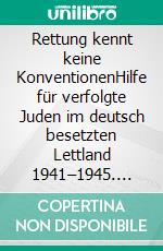 Rettung kennt keine KonventionenHilfe für verfolgte Juden im deutsch besetzten Lettland 1941–1945. E-book. Formato PDF ebook di Katrin Reichelt