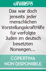 Das war doch jenseits jeder menschlichen VorstellungskraftHilfe für verfolgte Juden im deutsch besetzten Norwegen 1940–1945. E-book. Formato PDF ebook