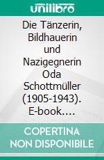 Die Tänzerin, Bildhauerin und Nazigegnerin Oda Schottmüller (1905-1943). E-book. Formato PDF ebook