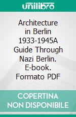 Architecture in Berlin 1933-1945A Guide Through Nazi Berlin. E-book. Formato PDF ebook di Matthias Donath