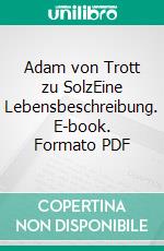 Adam von Trott zu SolzEine Lebensbeschreibung. E-book. Formato PDF ebook di Clarita von Trott zu Solz