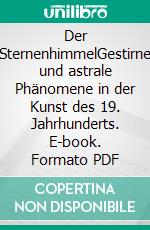 Der SternenhimmelGestirne und astrale Phänomene in der Kunst des 19. Jahrhunderts. E-book. Formato PDF ebook di Vanessa Moos