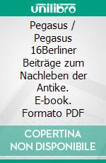 Pegasus / Pegasus 16Berliner Beiträge zum Nachleben der Antike. E-book. Formato PDF ebook di Horst Bredekamp