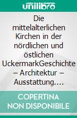 Die mittelalterlichen Kirchen in der nördlichen und östlichen UckermarkGeschichte – Architektur – Ausstattung. E-book. Formato PDF ebook di Matthias Friske