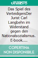 Das Spiel des VerteidigersDer Jurist Carl Langbehn im Widerstand gegen den Nationalsozialismus. E-book. Formato PDF ebook di Claus Langbehn