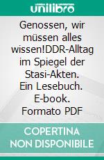 Genossen, wir müssen alles wissen!DDR-Alltag im Spiegel der Stasi-Akten. Ein Lesebuch. E-book. Formato PDF ebook