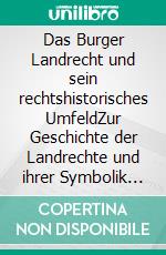 Das Burger Landrecht und sein rechtshistorisches UmfeldZur Geschichte der Landrechte und ihrer Symbolik im Mittelalter von Rügen bis Niederösterreich. E-book. Formato PDF ebook di Dieter Pötschke