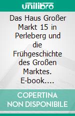 Das Haus Großer Markt 15 in Perleberg und die Frühgeschichte des Großen Marktes. E-book. Formato PDF ebook di Dieter Hoffmann-Axthelm