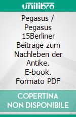 Pegasus / Pegasus 15Berliner Beiträge zum Nachleben der Antike. E-book. Formato PDF ebook