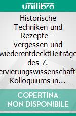 Historische Techniken und Rezepte – vergessen und wiederentdecktBeiträge des 7. Konservierungswissenschaftlichen Kolloquiums in Berlin/Brandenburg am 25. Oktober 2013 in Potsdam. E-book. Formato PDF ebook di Thomas Drachenberg