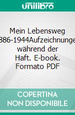 Mein Lebensweg 1886-1944Aufzeichnungen während der Haft. E-book. Formato PDF ebook