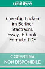 unverfugtLücken im Berliner Stadtraum. Essay. E-book. Formato PDF