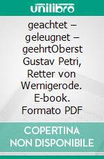 geachtet – geleugnet – geehrtOberst Gustav Petri, Retter von Wernigerode. E-book. Formato PDF ebook di Peter Lehmann