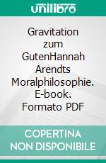 Gravitation zum GutenHannah Arendts Moralphilosophie. E-book. Formato PDF ebook
