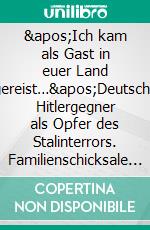 &apos;Ich kam als Gast in euer Land gereist…&apos;Deutsche Hitlergegner als Opfer des Stalinterrors. Familienschicksale 1933–1956. E-book. Formato PDF ebook