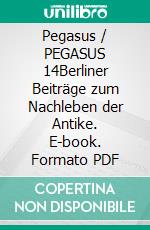 Pegasus / PEGASUS 14Berliner Beiträge zum Nachleben der Antike. E-book. Formato PDF ebook di Horst Bredekamp