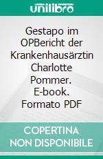 Gestapo im OPBericht der Krankenhausärztin Charlotte Pommer. E-book. Formato PDF ebook