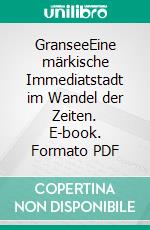 GranseeEine märkische Immediatstadt im Wandel der Zeiten. E-book. Formato PDF ebook