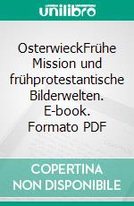 OsterwieckFrühe Mission und frühprotestantische Bilderwelten. E-book. Formato PDF ebook