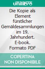 Die Kopie als Element fürstlicher Gemäldesammlungen im 19. Jahrhundert. E-book. Formato PDF ebook