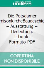 Die Potsdamer GarnisonkircheBaugeschichte – Ausstattung – Bedeutung. E-book. Formato PDF ebook