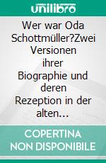 Wer war Oda Schottmüller?Zwei Versionen ihrer Biographie und deren Rezeption in der alten Bundesrepublik und in der DDR. E-book. Formato PDF ebook di Geertje Andresen