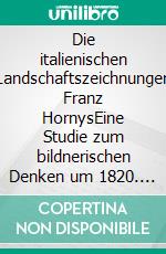 Die italienischen Landschaftszeichnungen Franz HornysEine Studie zum bildnerischen Denken um 1820. E-book. Formato PDF ebook di Heinke Fabritius