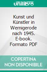 Kunst und Künstler in Wernigerode nach 1945. E-book. Formato PDF ebook