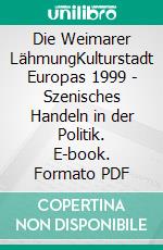 Die Weimarer LähmungKulturstadt Europas 1999 - Szenisches Handeln in der Politik. E-book. Formato PDF ebook di Ralph Hammerthaler