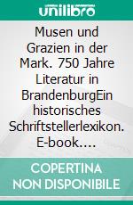 Musen und Grazien in der Mark. 750 Jahre Literatur in BrandenburgEin historisches Schriftstellerlexikon. E-book. Formato PDF ebook