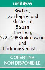 Bischof, Domkapitel und Klöster im Bistum Havelberg 1522-1598Strukturwandel und Funktionsverlust. E-book. Formato PDF ebook di Annette Kugler-Simmerl