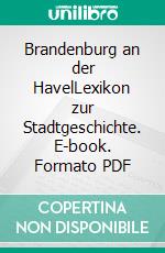 Brandenburg an der HavelLexikon zur Stadtgeschichte. E-book. Formato PDF ebook di Udo Geiseler