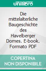 Die mittelalterliche Baugeschichte des Havelberger Domes. E-book. Formato PDF ebook