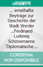 … ernsthafte Beyträge zur Geschichte der Stadt Werder …Ferdinand Ludewig Schönemanns 'Diplomatische und Topographische Geschichts-Beschreibung der Churmärkschen Mediat-Stadt Werder' und Johann Adolph August Haenschs 'Bes. E-book. Formato PDF ebook di Hartmut Röhn