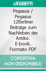 Pegasus / Pegasus 12Berliner Beiträge zum Nachleben der Antike. E-book. Formato PDF ebook