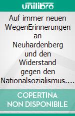 Auf immer neuen WegenErinnerungen an Neuhardenberg und den Widerstand gegen den Nationalsozialismus. E-book. Formato PDF