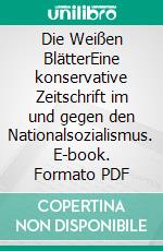 Die Weißen BlätterEine konservative Zeitschrift im und gegen den Nationalsozialismus. E-book. Formato PDF ebook