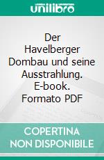 Der Havelberger Dombau und seine Ausstrahlung. E-book. Formato PDF ebook di Leonhard Helten