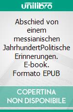 Abschied von einem messianischen JahrhundertPolitische Erinnerungen. E-book. Formato EPUB ebook di Ton Veerkamp