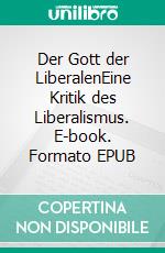 Der Gott der LiberalenEine Kritik des Liberalismus. E-book. Formato EPUB ebook di Ton Veerkamp