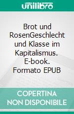 Brot und RosenGeschlecht und Klasse im Kapitalismus. E-book. Formato EPUB ebook