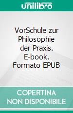 VorSchule zur Philosophie der Praxis. E-book. Formato EPUB