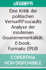 Eine Kritik der politischen VernunftFoucaults Analyse der modernen Gouvernementalität. E-book. Formato EPUB